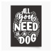 Plakát, All you need is dog, 20x30