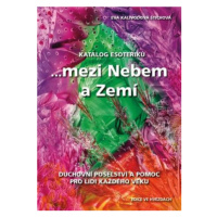 Katalog esoteriků, ...mezi Nebem a Zemí - Eva Kalivodová Štichová