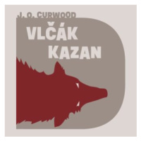 Vlčák Kazan - James Oliver Curwood - audiokniha