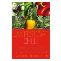 Jak pěstovat chilli - Průvodce domácím pěstováním chilli papriček - Jason Nickels