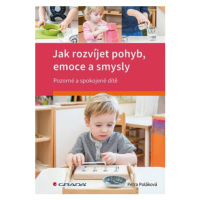 Jak rozvíjet pohyb, emoce a smysly - Pozorné a spokojené dítě - Petra Poláková