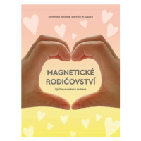 Magnetické rodičovství - Výchova vedená srdcem - Dominika Boček, Martina W. Opava