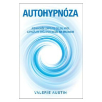 Autohypnóza – Jednoduše zapojte celou mysl a využijte svůj potenciál na maximum - Valerie Austin