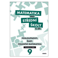 Matematika pro střední školy 9.díl - průvodce pro učitele - Posloupnosti, řady, finanční matemat