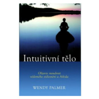 Intuitivní tělo - Objevte moudrost vědomého ztělesnění a Aikida - Palmer Wendy