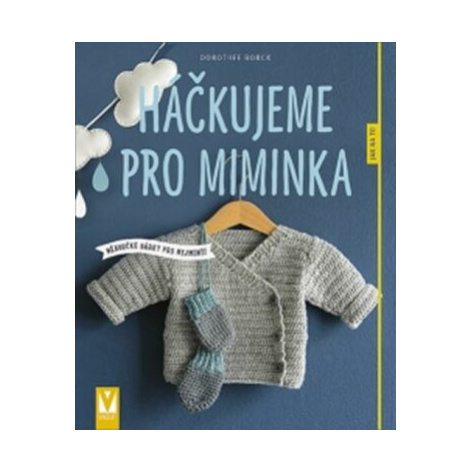 Háčkujeme pro miminka - Měkoučké dárky pro nejmenší - Borck Dorothee