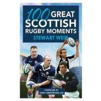 100 Great Scottish Rugby Moments Bonnier Books Ltd