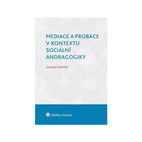 Mediace a probace v kontextu sociální andragogiky - Jaroslav Veteška Wolters Kluwer