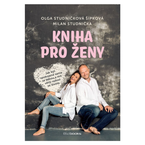 Kniha pro ženy - Jak být spokojená sama se sebou a mít větší radost ze života - Milan Studnička BizBooks