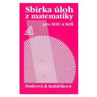 Sbírka úloh z matematiky pro SOU a SOŠ - Milada Hudcová, Libuše Kubičíková