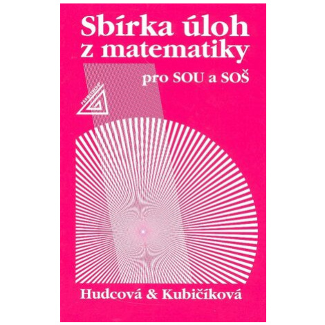 Sbírka úloh z matematiky pro SOU a SOŠ - Milada Hudcová, Libuše Kubičíková