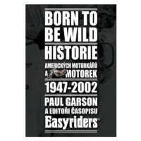 Born to be wild - Historie amerických motorkářů 1947-2002 - Garson Paul