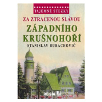 Tajemné stezky - Za ztracenou slávou západního Krušnohoří - Stanislav Burachovič