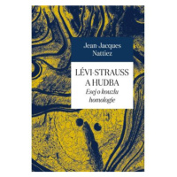 Lévi-Strauss a hudba - Esej o kouzlu homologie