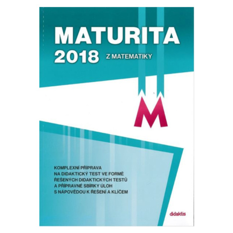 Maturita 2018 z Matematiky - komplexní příprava - D. Gazárková; M. Chadimová; B. Vobecká; R. Vok didaktis