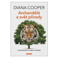Archandělé a svět přírody - Duchovní život zvířat a stromů - Diana Cooperová
