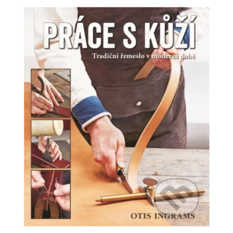 Práce s kůží (Tradiční řemeslo v moderní době) - Otis Ingrams - kniha z kategorie Ruční práce Metafora