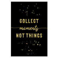 Fotografie Collect Moments Not Things | Gold, Melanie Viola, (26.7 x 40 cm)
