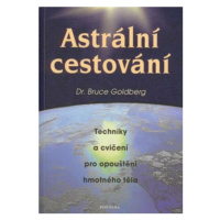 Astrální cestování - Techniky a cvičení pro opouštění hmotného těla - Bruce Goldberg