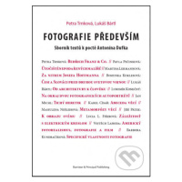 Fotografie především (Sborník textů k poctě Antonína Dufka) - kniha z kategorie Dějiny a teorie 