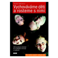 Vychováváme děti a rosteme s nimi - Od neshod a kárání ke svobodě, rozvoji a radosti - Naomi Ald