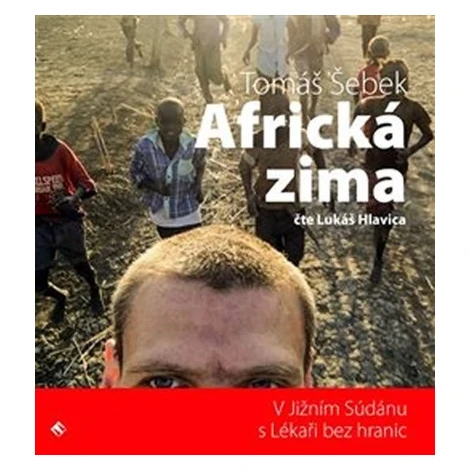 Africká zima - V Jižním Súdánu s Lékaři bez hranic (audiokniha - čte Lukáš Hlavica) - Tomáš Šebe Tympanum